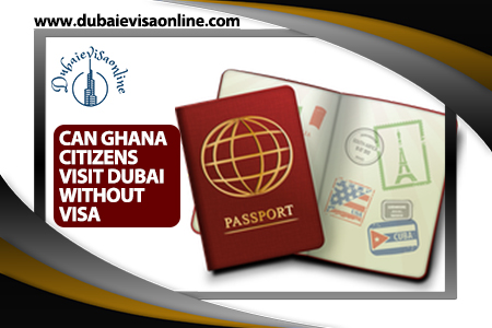 Dubai Visa For Ghanaian Citizens | Apply Online For Uae Visa