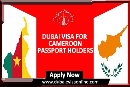 Dubai Visa For Cameroonian Citizens | Apply Online, Fees & Process