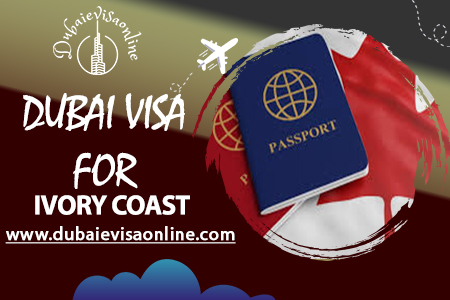 Dubai Visa For Ivory Coast Citizens | Requirements, Fees & How To Apply