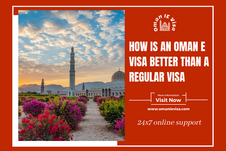 How Is An Oman E Visa Better Than A Regular Visa