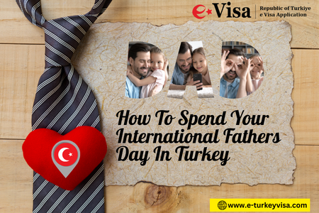 How to Spend Your International Fathers Day in Turkey